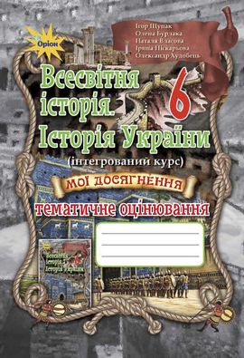 Мої досягнення Всесв. історія. Історія України. Тематичні оцінювання 6 клас. Авт: Щупак І.