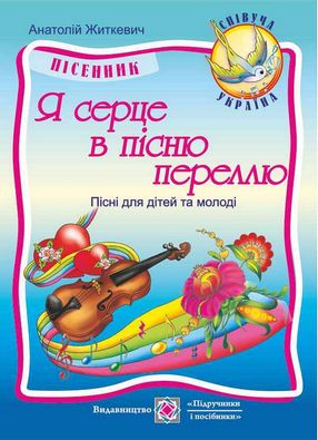 Пісенник Я серце в пісню переллю Пісні для дітей та молоді. Авт: Житкевич А.