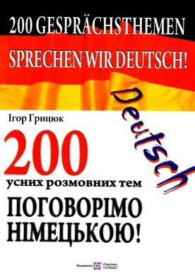 200 усних розмовних тем з німецької мови Поговорімо німецькою. Авт: Грицюк І.