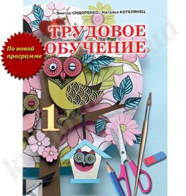 Учебник Трудовое обучение 1 класс Новая программа Авт: В. Сидоренко Н. Котелянец Изд-во: Сиция